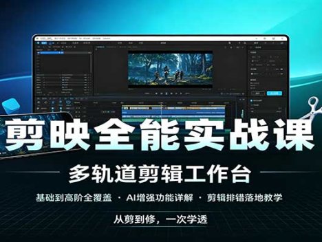 剪映全能实战课：基础到高阶全覆盖，AI增强功能，剪辑排错落地教学