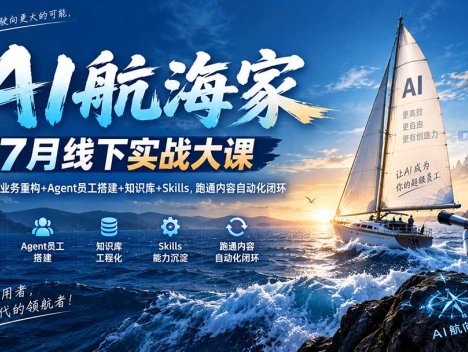 AI航海家 7月线下实战大课-无水印｜AI Native业务重构+Agent员工搭建+知识库+Skills，跑通内容自动化闭环