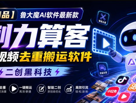 【精品】鲁大魔AI软件最新款刺力算客短视频去重搬运软件二创黑科技