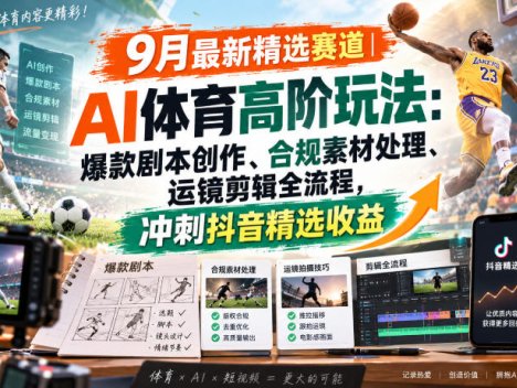 某大佬的9月最新精选赛道之AI体育顶级玩法，爆款剧本创作、版权规避、运镜剪辑全流程，稳拿抖音精选收益
