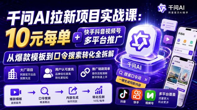 千问AI拉新项目实战课-更新0929:10元每单+快手抖音视频号多平台推广,从爆款模板到口令搜索转化全拆解