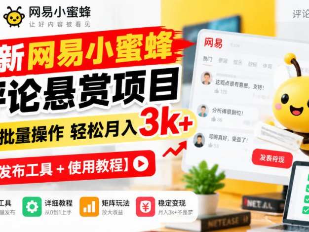 最新网易小蜜蜂评论悬赏项目，矩阵批量操作轻松月入3k+【发布工具＋使用教程】