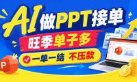AI代做PPT疯了!一单500+,旺季订单爆满,附全套接单资源