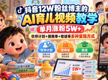 抖音12W粉丝博主的AI育儿视频教学,单月涨粉5W+,伙伴计划+接商单+收徒等多种变现方式