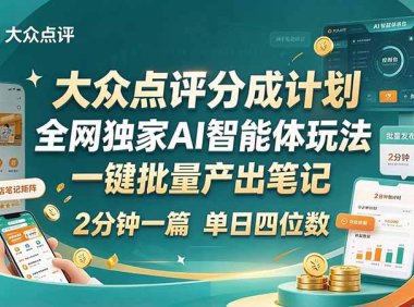 最新大众点评分成计划 全网独家 AI 智能体玩法,一键批量产出笔记,2 分钟一篇,新手直接跑出单日四位数