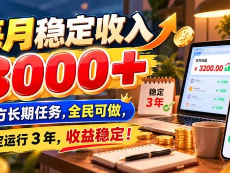 每月稳定收入 3000+ 官方长期任务，全民可做， 稳定运行 3 年，收益稳定！
