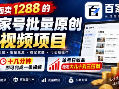 外面卖1288的百家号批量原创视频项目，十几分钟即可完成一条视频，单号日收益稳定大几十到三位数