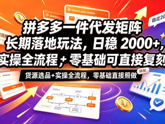 拼多多一件代发矩阵长期落地玩法，日稳入2k+，选品货源+实操全流程，零基础可直接复刻【拆解】