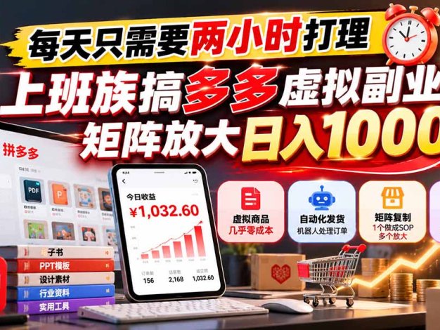每天只需要两小时打理，上班族搞多多虚拟副业，矩阵放大日入 1000